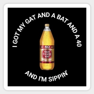 I Got My Gat and a Bat and a 40 and I'm Sippin' Sticker
